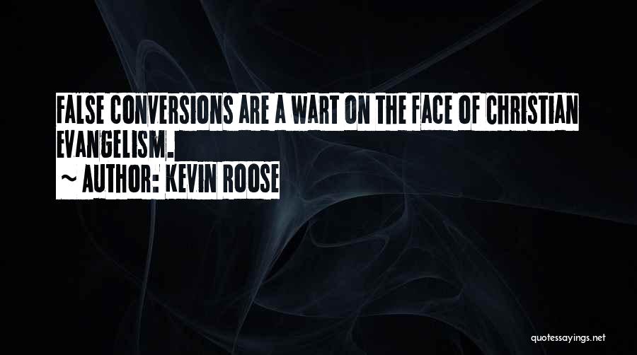 Kevin Roose Quotes: False Conversions Are A Wart On The Face Of Christian Evangelism.