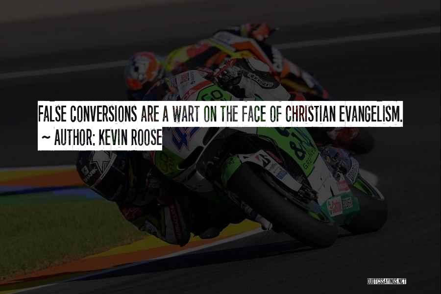 Kevin Roose Quotes: False Conversions Are A Wart On The Face Of Christian Evangelism.