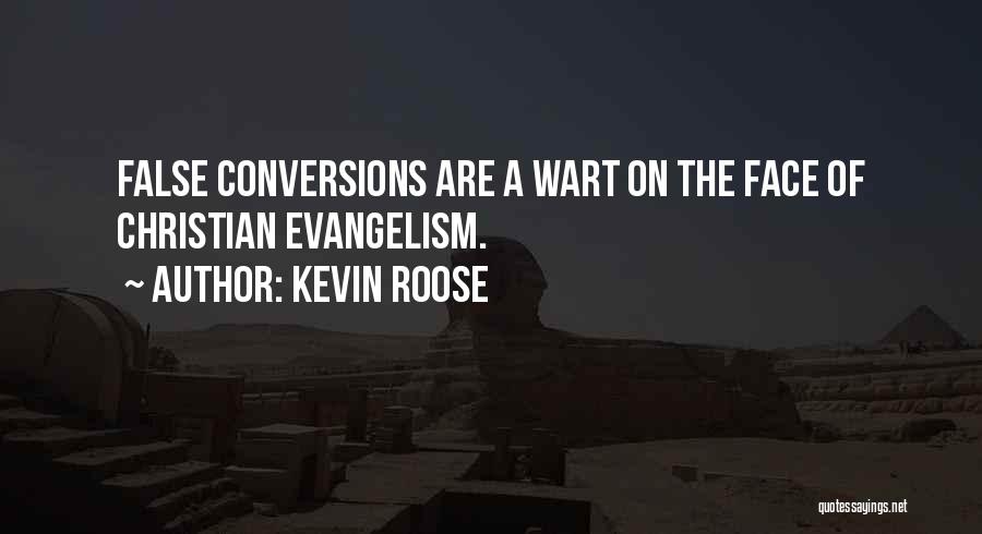 Kevin Roose Quotes: False Conversions Are A Wart On The Face Of Christian Evangelism.