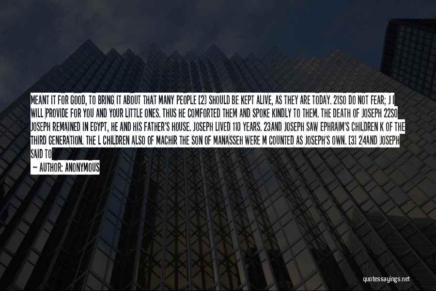 Anonymous Quotes: Meant It For Good, To Bring It About That Many People [2] Should Be Kept Alive, As They Are Today.