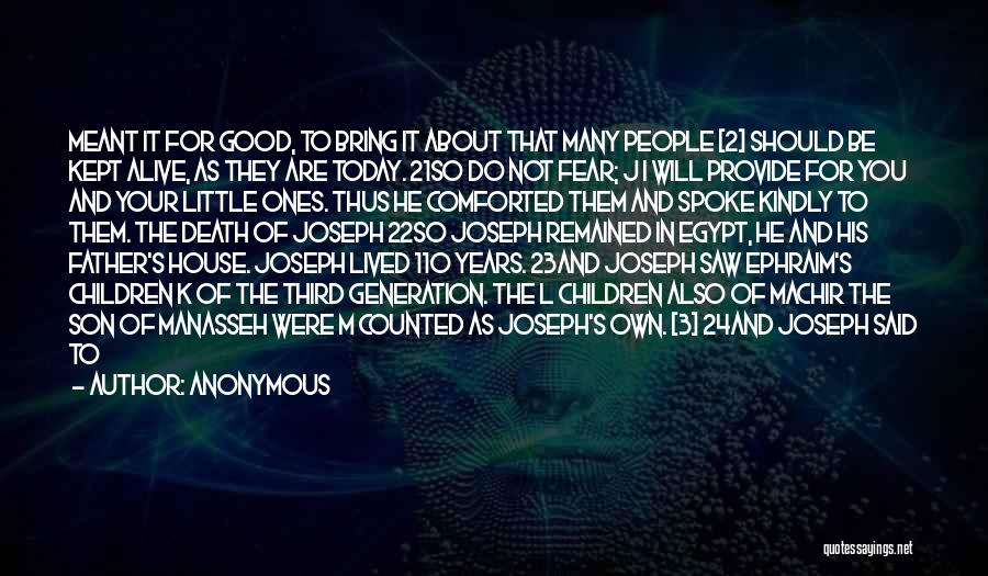 Anonymous Quotes: Meant It For Good, To Bring It About That Many People [2] Should Be Kept Alive, As They Are Today.
