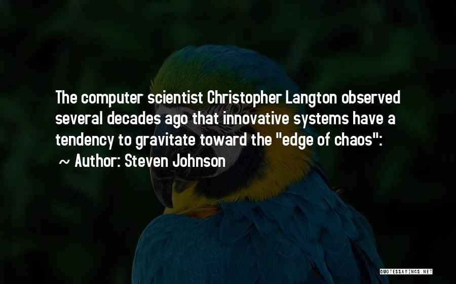 Steven Johnson Quotes: The Computer Scientist Christopher Langton Observed Several Decades Ago That Innovative Systems Have A Tendency To Gravitate Toward The Edge