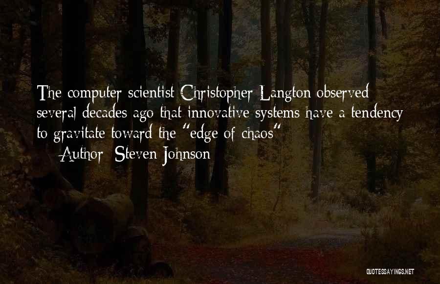 Steven Johnson Quotes: The Computer Scientist Christopher Langton Observed Several Decades Ago That Innovative Systems Have A Tendency To Gravitate Toward The Edge