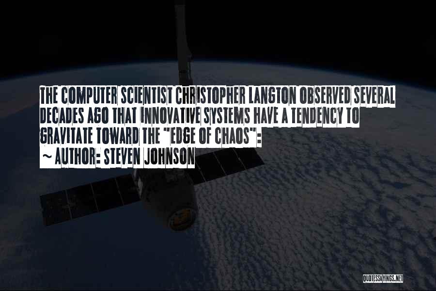 Steven Johnson Quotes: The Computer Scientist Christopher Langton Observed Several Decades Ago That Innovative Systems Have A Tendency To Gravitate Toward The Edge