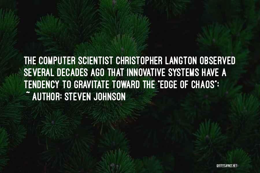 Steven Johnson Quotes: The Computer Scientist Christopher Langton Observed Several Decades Ago That Innovative Systems Have A Tendency To Gravitate Toward The Edge