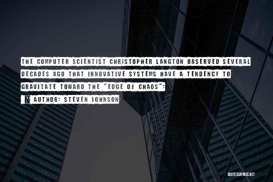Steven Johnson Quotes: The Computer Scientist Christopher Langton Observed Several Decades Ago That Innovative Systems Have A Tendency To Gravitate Toward The Edge