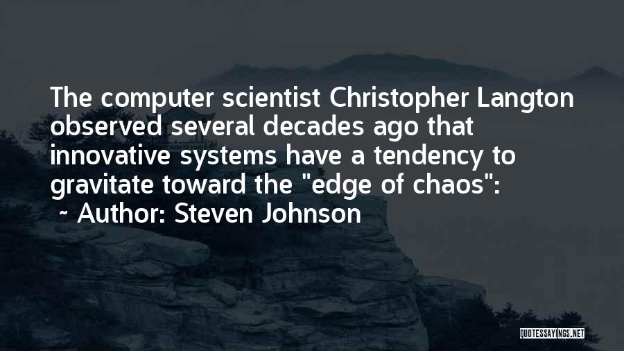 Steven Johnson Quotes: The Computer Scientist Christopher Langton Observed Several Decades Ago That Innovative Systems Have A Tendency To Gravitate Toward The Edge