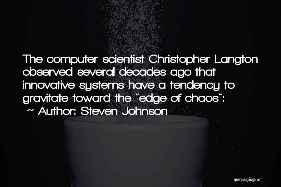 Steven Johnson Quotes: The Computer Scientist Christopher Langton Observed Several Decades Ago That Innovative Systems Have A Tendency To Gravitate Toward The Edge