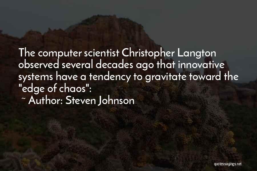 Steven Johnson Quotes: The Computer Scientist Christopher Langton Observed Several Decades Ago That Innovative Systems Have A Tendency To Gravitate Toward The Edge