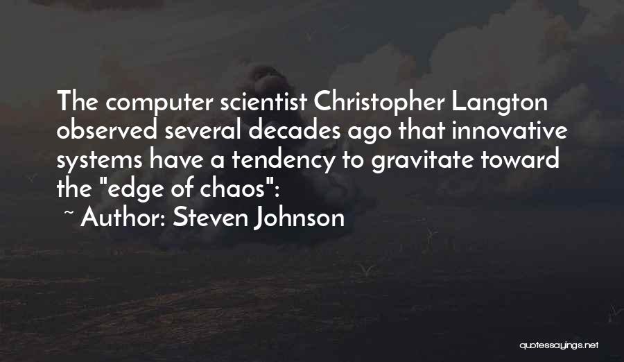 Steven Johnson Quotes: The Computer Scientist Christopher Langton Observed Several Decades Ago That Innovative Systems Have A Tendency To Gravitate Toward The Edge