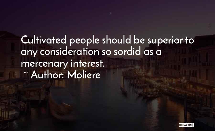 Moliere Quotes: Cultivated People Should Be Superior To Any Consideration So Sordid As A Mercenary Interest.