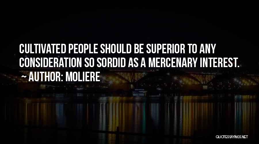 Moliere Quotes: Cultivated People Should Be Superior To Any Consideration So Sordid As A Mercenary Interest.