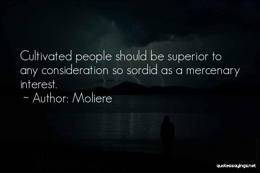 Moliere Quotes: Cultivated People Should Be Superior To Any Consideration So Sordid As A Mercenary Interest.