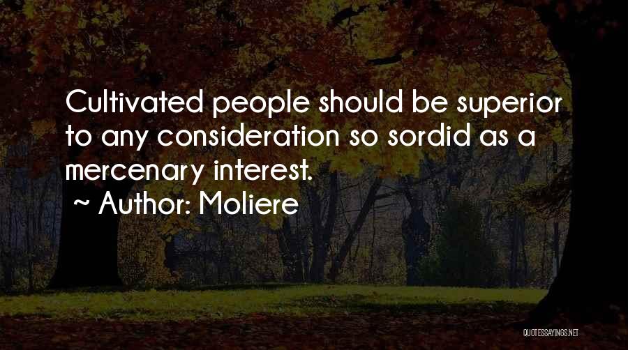 Moliere Quotes: Cultivated People Should Be Superior To Any Consideration So Sordid As A Mercenary Interest.