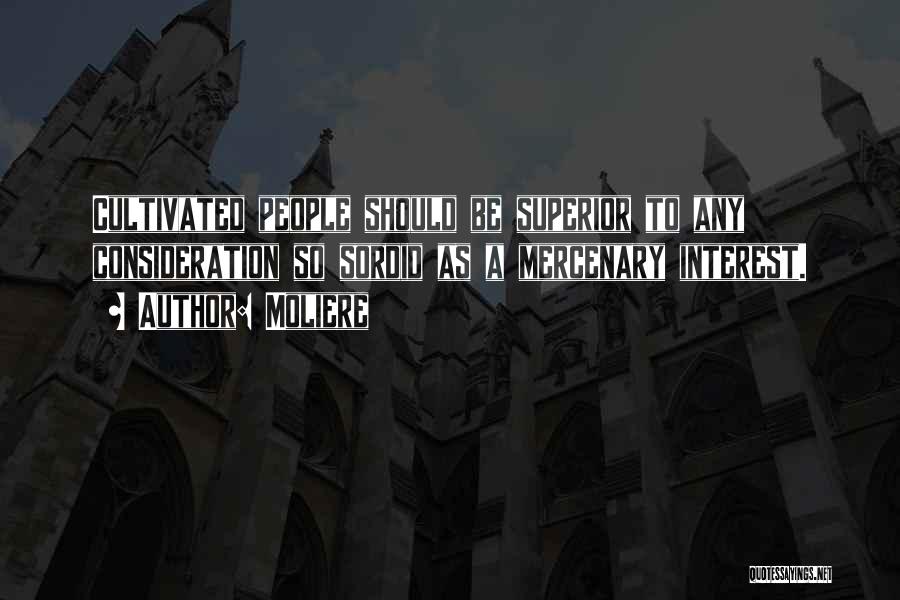 Moliere Quotes: Cultivated People Should Be Superior To Any Consideration So Sordid As A Mercenary Interest.