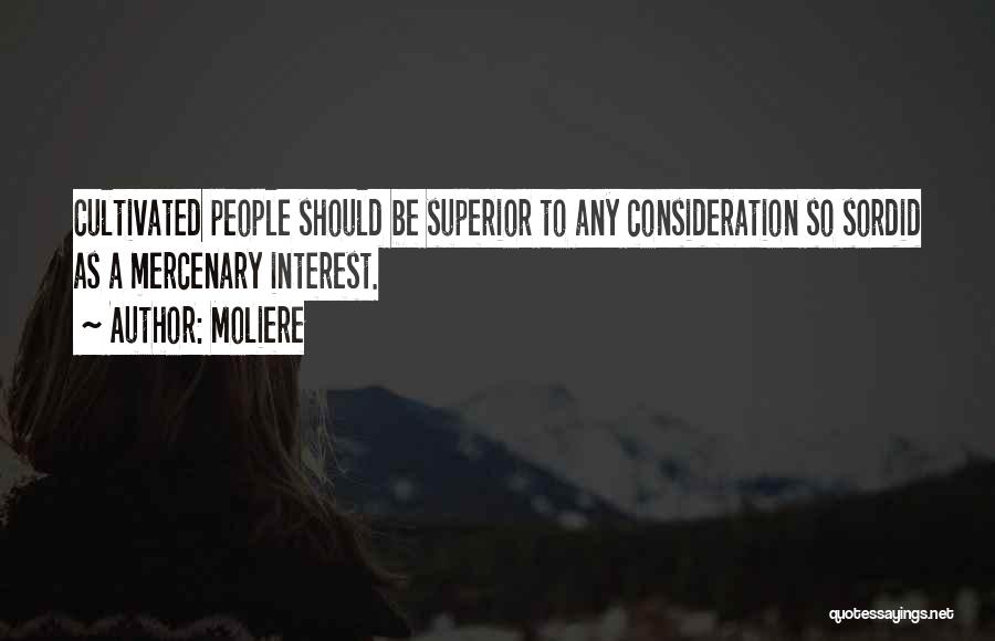 Moliere Quotes: Cultivated People Should Be Superior To Any Consideration So Sordid As A Mercenary Interest.