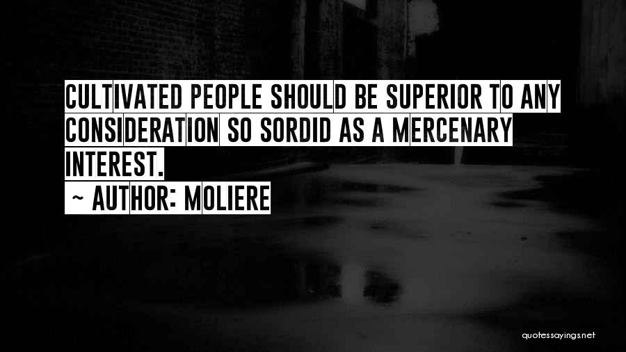 Moliere Quotes: Cultivated People Should Be Superior To Any Consideration So Sordid As A Mercenary Interest.