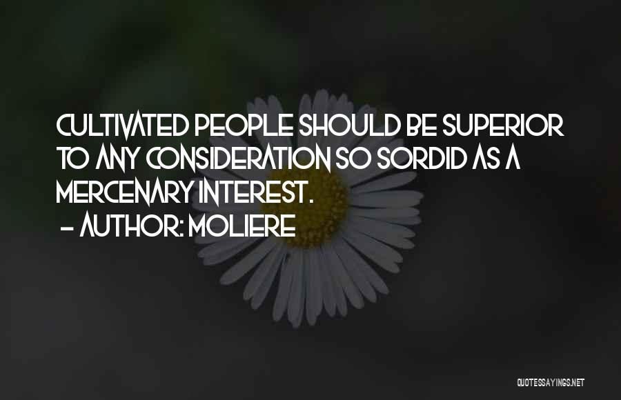 Moliere Quotes: Cultivated People Should Be Superior To Any Consideration So Sordid As A Mercenary Interest.