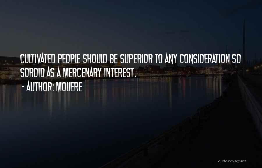 Moliere Quotes: Cultivated People Should Be Superior To Any Consideration So Sordid As A Mercenary Interest.