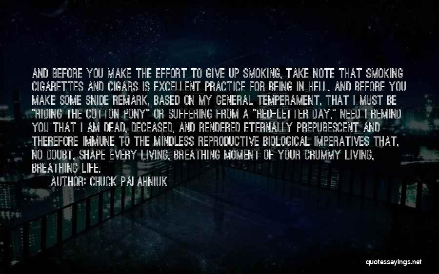 Chuck Palahniuk Quotes: And Before You Make The Effort To Give Up Smoking, Take Note That Smoking Cigarettes And Cigars Is Excellent Practice