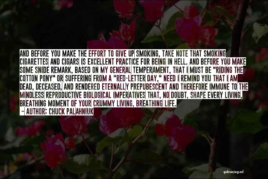 Chuck Palahniuk Quotes: And Before You Make The Effort To Give Up Smoking, Take Note That Smoking Cigarettes And Cigars Is Excellent Practice