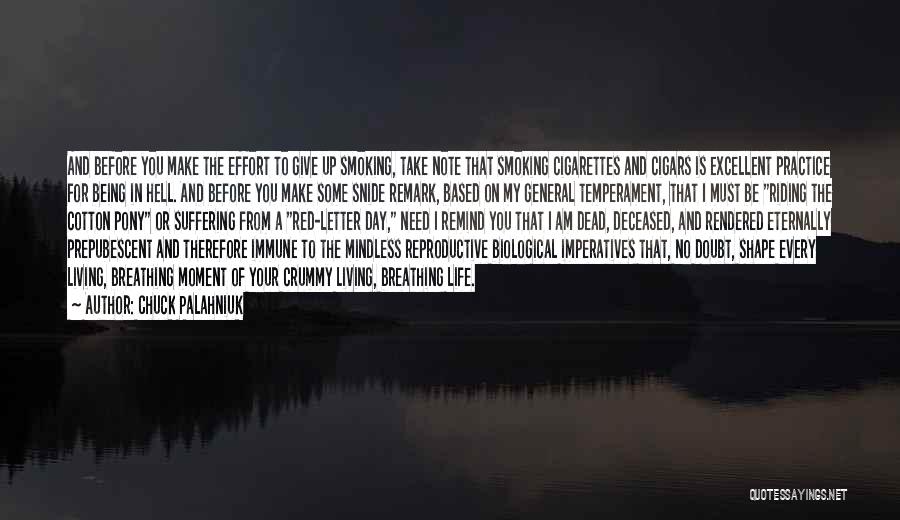 Chuck Palahniuk Quotes: And Before You Make The Effort To Give Up Smoking, Take Note That Smoking Cigarettes And Cigars Is Excellent Practice