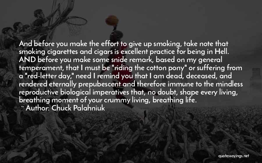 Chuck Palahniuk Quotes: And Before You Make The Effort To Give Up Smoking, Take Note That Smoking Cigarettes And Cigars Is Excellent Practice