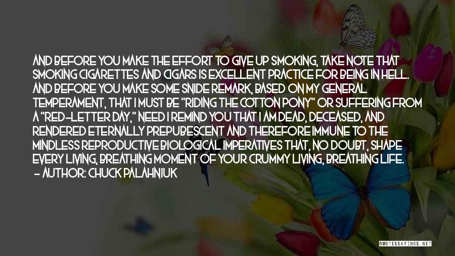 Chuck Palahniuk Quotes: And Before You Make The Effort To Give Up Smoking, Take Note That Smoking Cigarettes And Cigars Is Excellent Practice