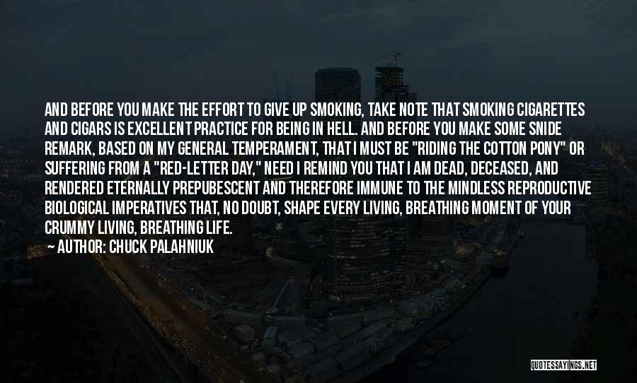 Chuck Palahniuk Quotes: And Before You Make The Effort To Give Up Smoking, Take Note That Smoking Cigarettes And Cigars Is Excellent Practice