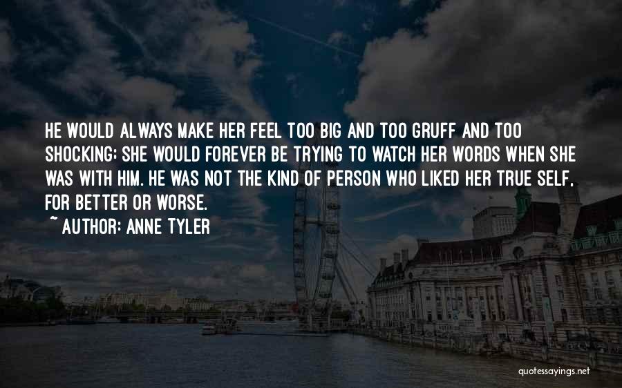Anne Tyler Quotes: He Would Always Make Her Feel Too Big And Too Gruff And Too Shocking; She Would Forever Be Trying To