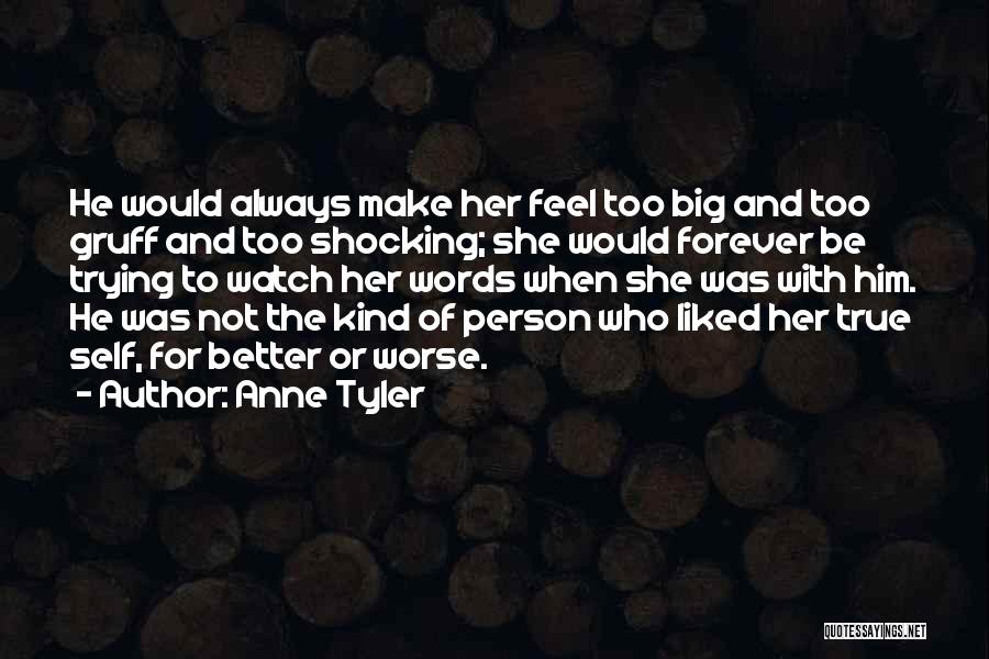 Anne Tyler Quotes: He Would Always Make Her Feel Too Big And Too Gruff And Too Shocking; She Would Forever Be Trying To