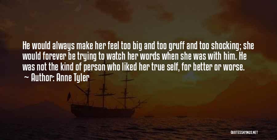 Anne Tyler Quotes: He Would Always Make Her Feel Too Big And Too Gruff And Too Shocking; She Would Forever Be Trying To