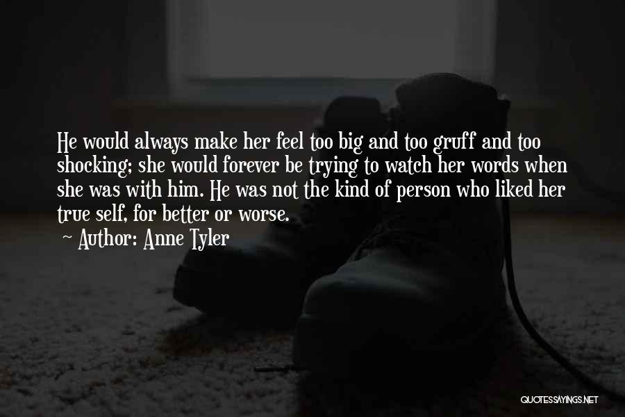 Anne Tyler Quotes: He Would Always Make Her Feel Too Big And Too Gruff And Too Shocking; She Would Forever Be Trying To