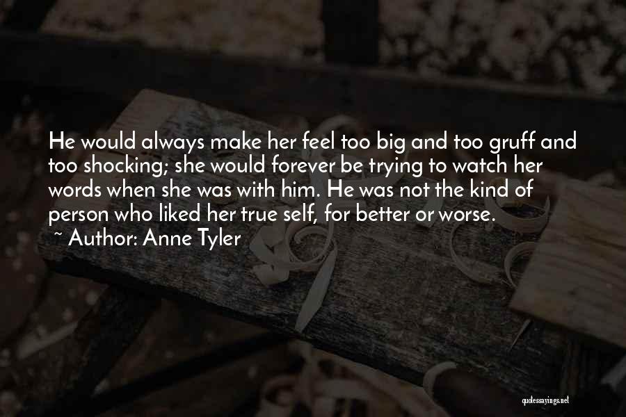 Anne Tyler Quotes: He Would Always Make Her Feel Too Big And Too Gruff And Too Shocking; She Would Forever Be Trying To