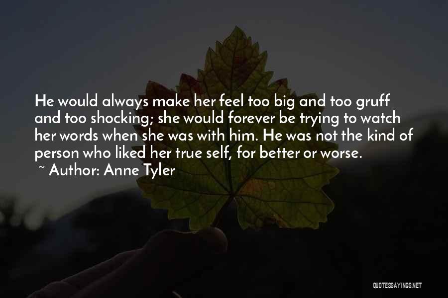 Anne Tyler Quotes: He Would Always Make Her Feel Too Big And Too Gruff And Too Shocking; She Would Forever Be Trying To