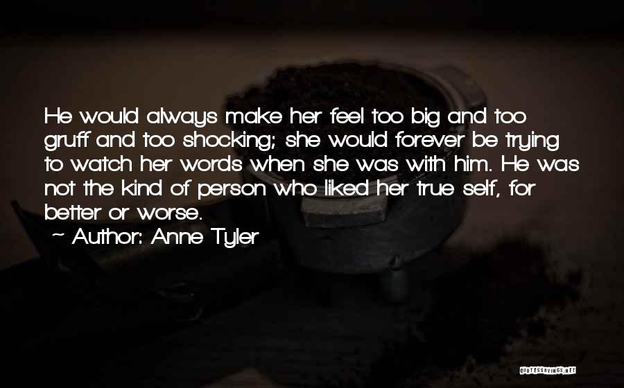 Anne Tyler Quotes: He Would Always Make Her Feel Too Big And Too Gruff And Too Shocking; She Would Forever Be Trying To