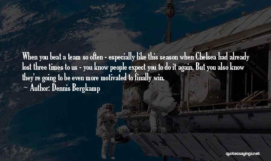 Dennis Bergkamp Quotes: When You Beat A Team So Often - Especially Like This Season When Chelsea Had Already Lost Three Times To