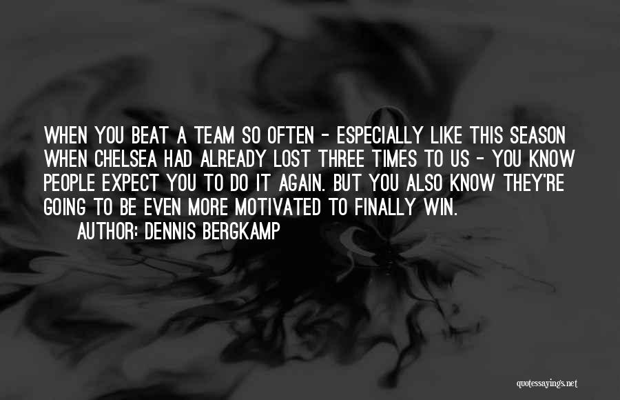 Dennis Bergkamp Quotes: When You Beat A Team So Often - Especially Like This Season When Chelsea Had Already Lost Three Times To