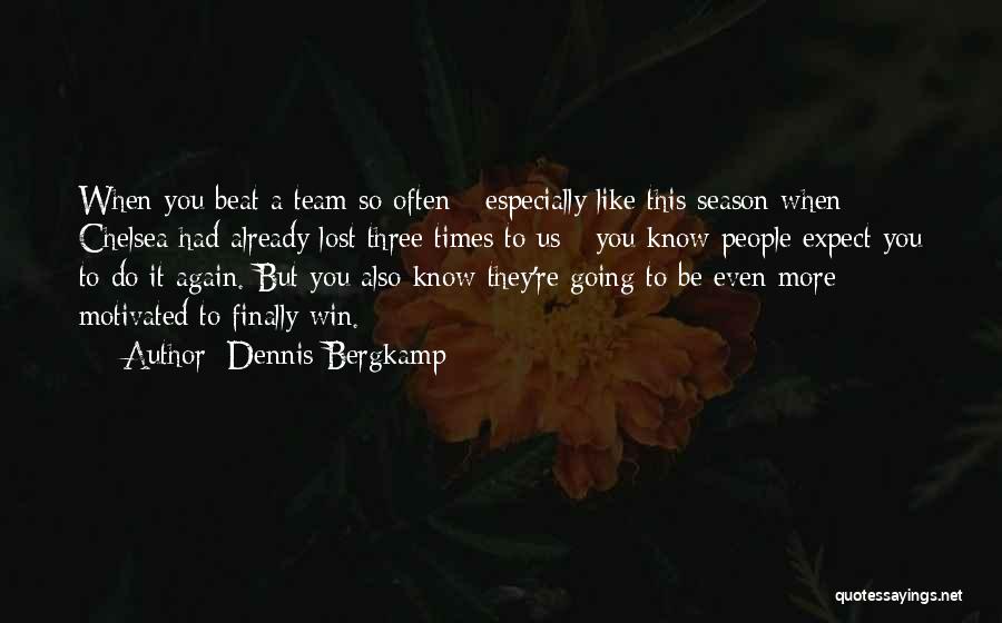 Dennis Bergkamp Quotes: When You Beat A Team So Often - Especially Like This Season When Chelsea Had Already Lost Three Times To