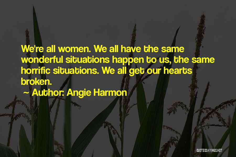 Angie Harmon Quotes: We're All Women. We All Have The Same Wonderful Situations Happen To Us, The Same Horrific Situations. We All Get