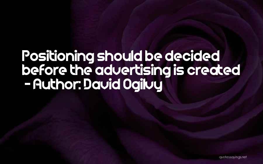 David Ogilvy Quotes: Positioning Should Be Decided Before The Advertising Is Created