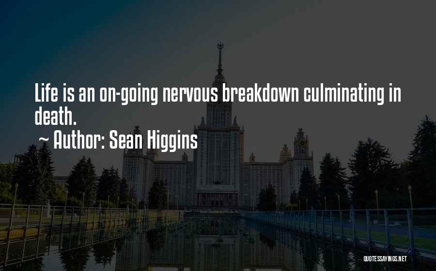 Sean Higgins Quotes: Life Is An On-going Nervous Breakdown Culminating In Death.