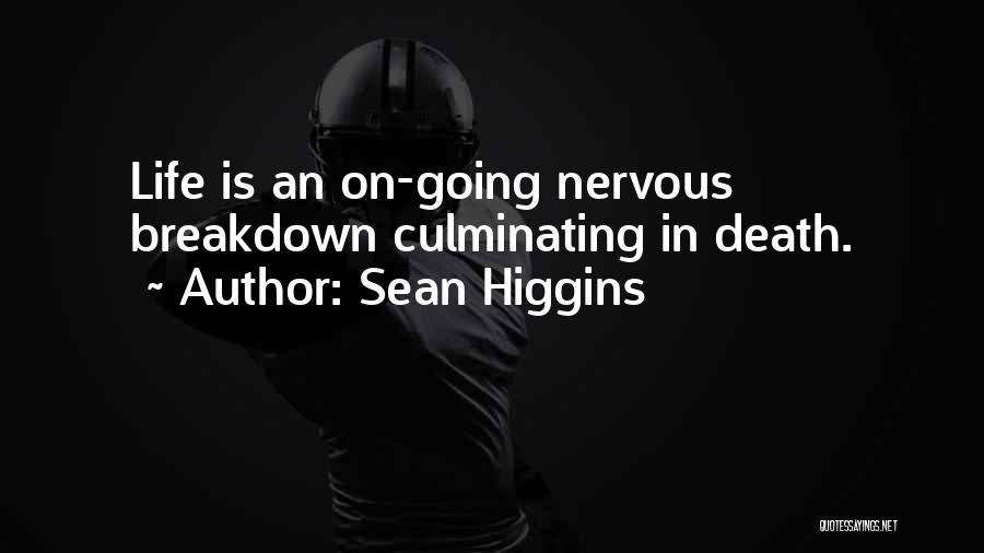 Sean Higgins Quotes: Life Is An On-going Nervous Breakdown Culminating In Death.