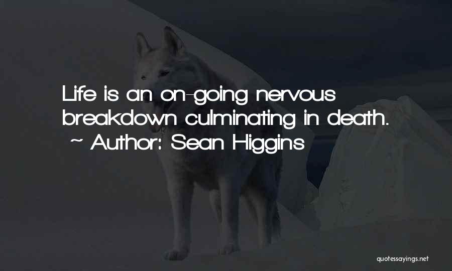 Sean Higgins Quotes: Life Is An On-going Nervous Breakdown Culminating In Death.