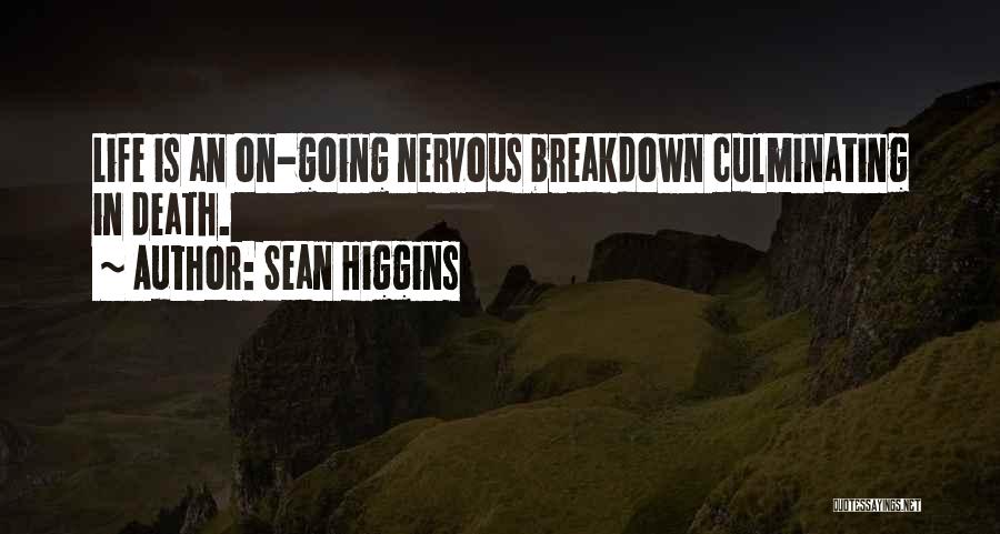 Sean Higgins Quotes: Life Is An On-going Nervous Breakdown Culminating In Death.