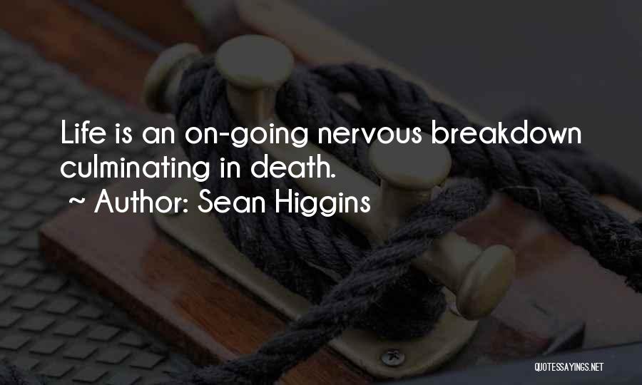Sean Higgins Quotes: Life Is An On-going Nervous Breakdown Culminating In Death.