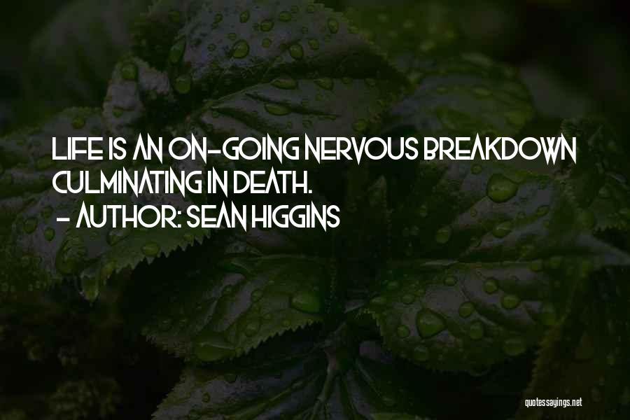 Sean Higgins Quotes: Life Is An On-going Nervous Breakdown Culminating In Death.