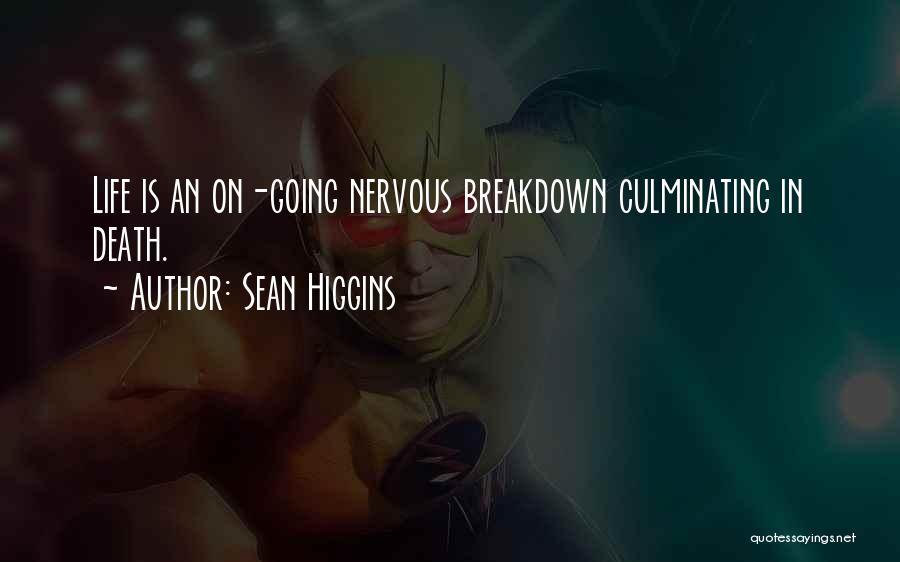 Sean Higgins Quotes: Life Is An On-going Nervous Breakdown Culminating In Death.