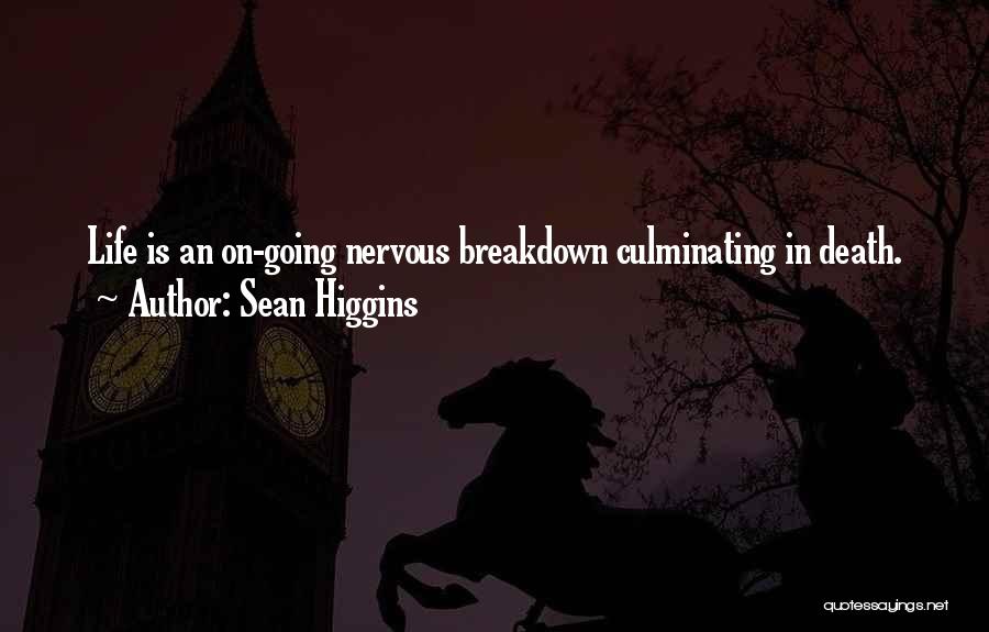 Sean Higgins Quotes: Life Is An On-going Nervous Breakdown Culminating In Death.