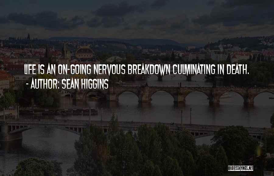 Sean Higgins Quotes: Life Is An On-going Nervous Breakdown Culminating In Death.